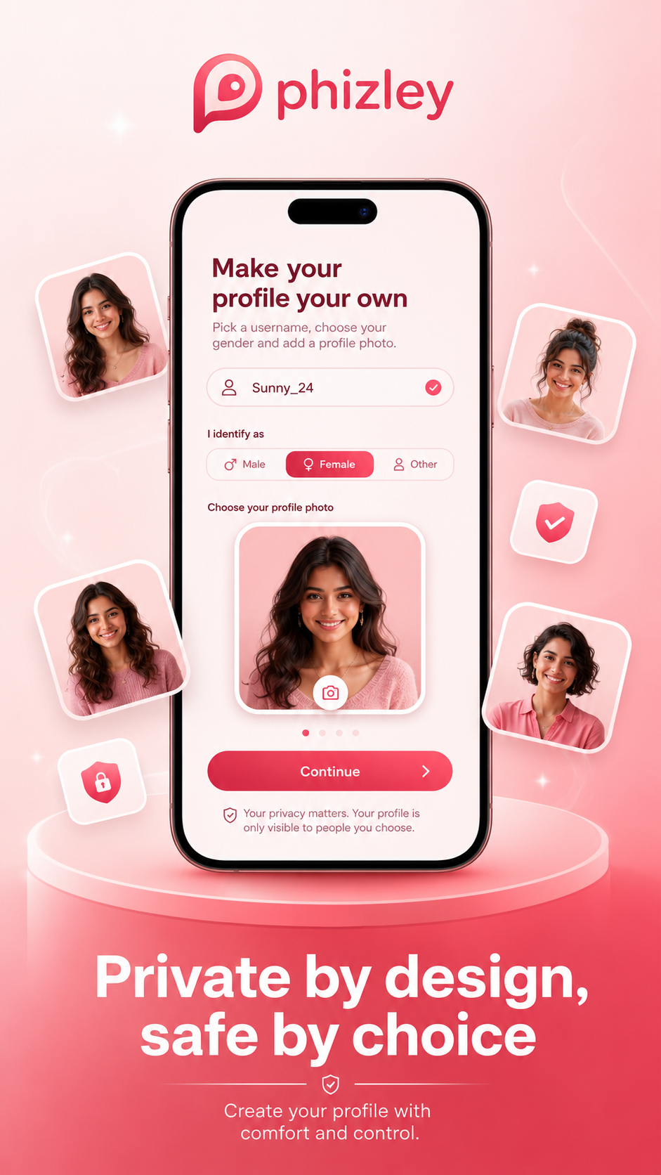 Private by design, safe by choice. Pick a username, choose your gender and add a profile photo. Your profile is only visible to people you choose.